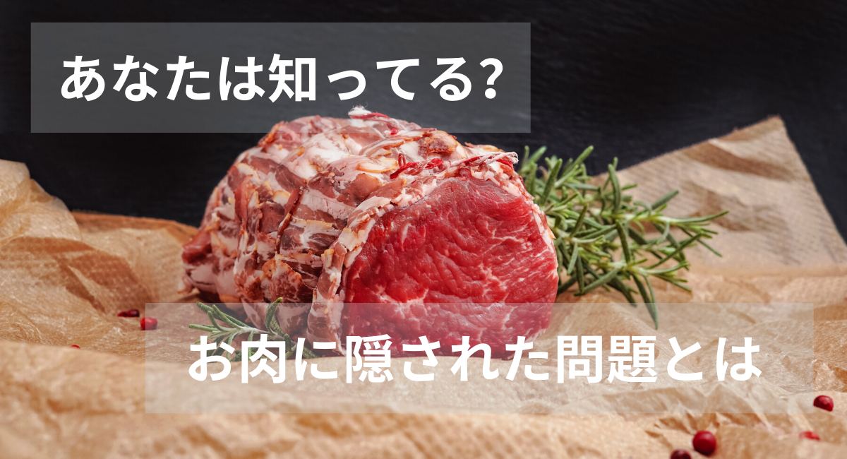 お肉に隠された問題とは　お肉好きの人に知っておいてほしいこと