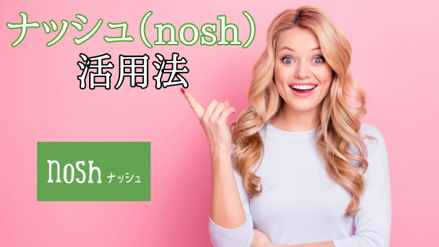 ナッシュ（nosh）のおすすめ活用法